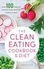 The Clean Eating Cookbook & Diet: Over 100 Healthy Whole Food Recipes & Meal Plans