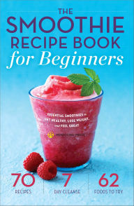 Title: The Smoothie Recipe Book for Beginners: Essential Smoothies to Get Healthy, Lose Weight, and Feel Great, Author: Mendocino Press