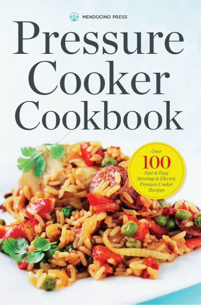 Pressure Cooker Cookbook: Over 100 Fast and Easy Stovetop and Electric Pressure Cooker Recipes
