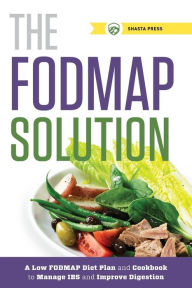 Title: The FODMAP Solution: A Low Fodmap Diet Plan and Cookbook to Manage IBS and Improve Digestion, Author: Shasta Press