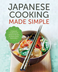 Title: Japanese Cooking Made Simple: A Japanese Cookbook with Authentic Recipes for Ramen, Bento, Sushi & More, Author: Salinas Press