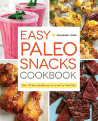 Title: Easy Paleo Snacks Cookbook: Over 125 Satisfying Recipes for a Healthy Paleo Diet, Author: Rockridge Press