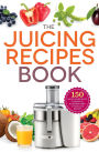 The Juicing Recipes Book: 150 Healthy Recipes to Unleash Nutritional Power