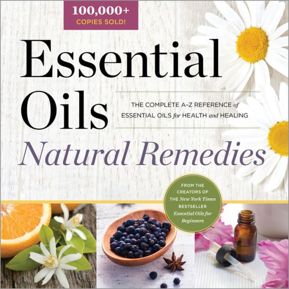 Essential Oils Natural Remedies: The Complete A-Z Reference of for Health and Healing