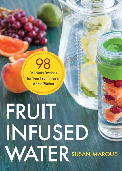 Fruit Infused Water: 98 Delicious Recipes for Your Infuser Water Pitcher