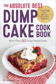 Title: The Absolute Best Dump Cake Cookbook: More Than 60 Tasty Dump Cakes, Author: Rockridge Press