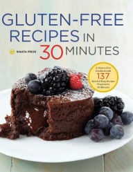 Title: Gluten-Free Recipes in 30 Minutes: A Gluten-Free Cookbook with 137 Quick & Easy Recipes Prepared in 30 Minutes, Author: Shasta Press