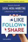 Like, Follow, Share: Awesome, Actionable Social Media Marketing to Maximize Your Online Potential