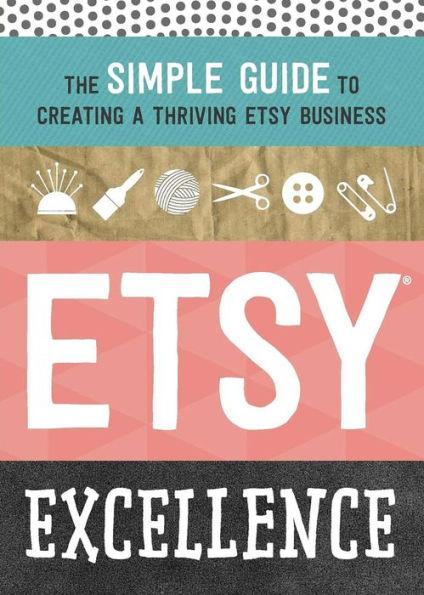 Etsy Excellence: The Simple Guide to Creating a Thriving Business