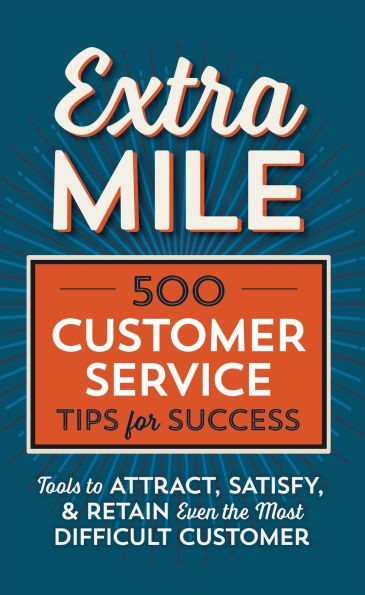 Extra Mile: 500 Customer Service Tips for Success: Tools to Attract, Satisfy, & Retain Even the Most Difficult Customer