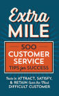 Extra Mile: 500 Customer Service Tips for Success: Tools to Attract, Satisfy, & Retain Even the Most Difficult Customer