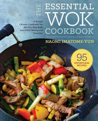 Title: The Essential Wok Cookbook: A Simple Chinese Cookbook for Stir-Fry, Dim Sum, and Other Restaurant Favorites, Author: Naomi Imatome-Yun