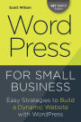 WordPress for Small Business: Easy Strategies to Build a Dynamic Website with WordPress