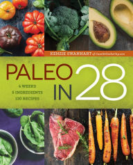 Title: Paleo in 28: 4 Weeks, 5 Ingredients, 130 Recipes, Author: Kenzie Swanhart