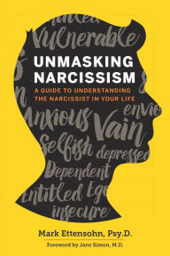 Title: Unmasking Narcissism: A Guide to Understanding the Narcissist in Your Life, Author: Mark Ettensohn PsyD