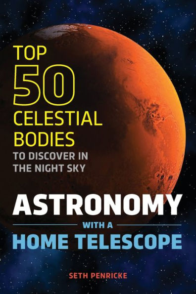 Astronomy with a Home Telescope: the Top 50 Celestial Bodies to Discover Night Sky