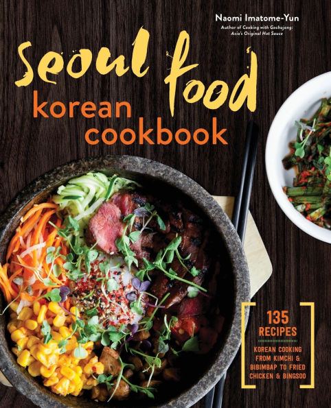 Seoul Food Korean Cookbook: Cooking from Kimchi and Bibimbap to Fried Chicken Bingsoo