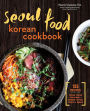 Seoul Food Korean Cookbook: Korean Cooking from Kimchi and Bibimbap to Fried Chicken and Bingsoo