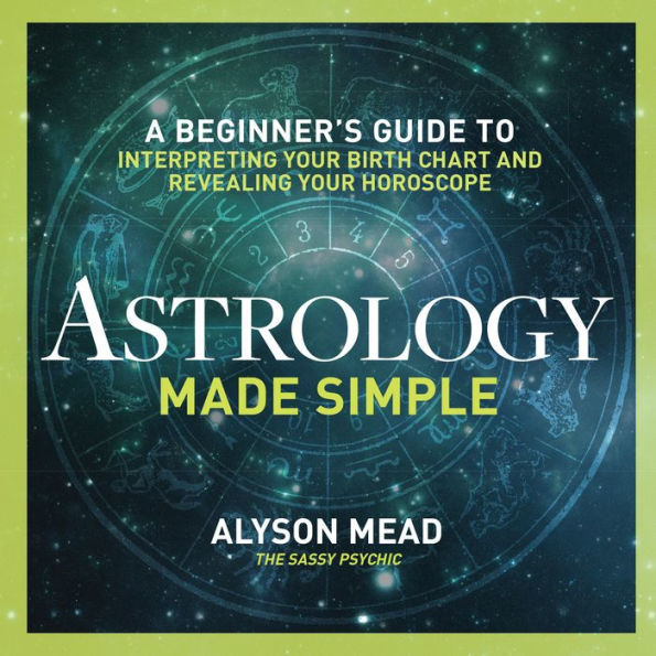 Astrology Made Simple: A Beginner's Guide to Interpreting Your Birth Chart and Revealing Horoscope