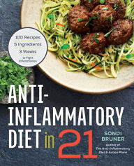 Title: Anti-Inflammatory Diet in 21: 100 Recipes, 5 Ingredients, and 3 Weeks to Fight Inflammation, Author: Sondi Bruner