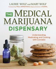 Title: The Medical Marijuana Dispensary: Understanding, Medicating, and Cooking with Cannabis, Author: Laurie Wolf