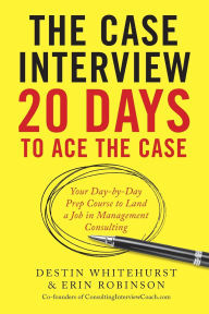 Text english book download The Case Interview: 20 Days to Ace the Case: Your Day-by-Day Prep Course to Land a Job in Management Consulting (English Edition) MOBI 9781623156831