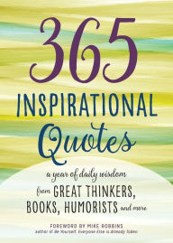 Title: 365 Inspirational Quotes: A Year of Daily Wisdom from Great Thinkers, Books, Humorists, and More, Author: Mike Robbins