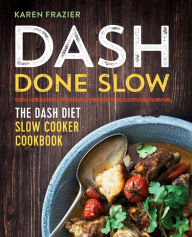 Title: DASH Done Slow: The DASH Diet Slow Cooker Cookbook, Author: Karen Frazier