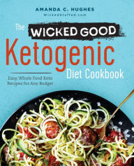 Title: The Wicked Good Ketogenic Diet Cookbook: Easy, Whole Food Keto Recipes for Any Budget, Author: Amanda C. Hughes