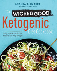 Title: The Wicked Good Ketogenic Diet Cookbook: Easy, Whole Food Keto Recipes for Any Budget, Author: Amanda C. Hughes