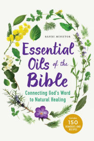 Title: Essential Oils of the Bible: Connecting God's Word to Natural Healing, Author: Randi Minetor