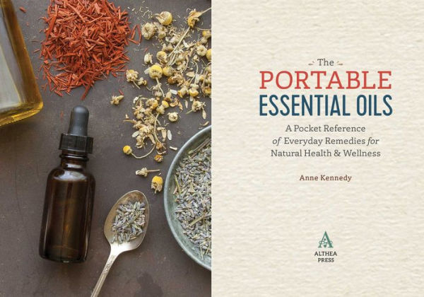 The Portable Essential Oils: A Pocket Reference of Everyday Remedies for Natural Health & Wellness