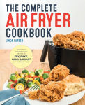 Alternative view 1 of The Complete Air Fryer Cookbook: Amazingly Easy Recipes to Fry, Bake, Grill, and Roast with Your Air Fryer