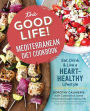 The Good Life! Mediterranean Diet Cookbook: Eat, Drink, and Live a Heart-Healthy Lifestyle