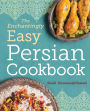 The Enchantingly Easy Persian Cookbook: 100 Simple Recipes for Beloved Persian Food Favorites