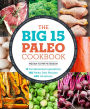 The Big 15 Paleo Cookbook: 15 Fundamental Ingredients, 150 Paleo Diet Recipes, 450 Variations
