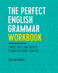 Title: The Perfect English Grammar Workbook: Simple Rules and Quizzes to Master Today's English, Author: Lisa McLendon