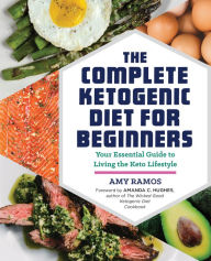 Title: The Complete Ketogenic Diet for Beginners: Your Essential Guide to Living the Keto Lifestyle, Author: Amy Ramos