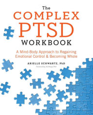 Title: The Complex PTSD Workbook: A Mind-Body Approach to Regaining Emotional Control and Becoming Whole, Author: Mezzrow-Bechet Quintent