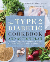 Title: The Type 2 Diabetic Cookbook & Action Plan: A Three-Month Kickstart Guide for Living Well with Type 2 Diabetes, Author: Martha Mckittrick