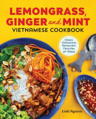 Title: Lemongrass, Ginger and Mint Vietnamese Cookbook: Classic Vietnamese Street Food Made at Home, Author: Linh Nguyen