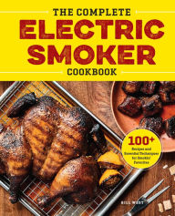 Title: The Complete Electric Smoker Cookbook: 100+ Recipes and Essential Techniques for Smokin' Favorites, Author: Bill West