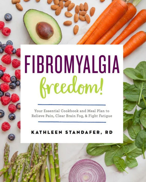 Fibromyalgia Freedom!: Your Essential Cookbook and Meal Plan to Relieve Pain, Clear Brain Fog, Fight Fatigue