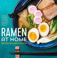 Title: Ramen at Home: The Easy Japanese Cookbook for Classic Ramen and Bold New Flavors, Author: Brian MacDuckston
