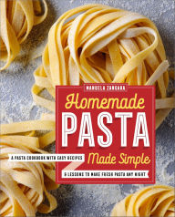 Title: Homemade Pasta Made Simple: A Pasta Cookbook with Easy Recipes & Lessons to Make Fresh Pasta Any Night, Author: Manuela Zangara