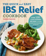 Title: The Quick & Easy IBS Relief Cookbook: Over 120 Low-FODMAP Recipes to Soothe Irritable Bowel Syndrome Symptoms, Author: Karen Frazier