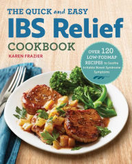 Title: The Quick & Easy IBS Relief Cookbook: Over 120 Low-FODMAP Recipes to Soothe Irritable Bowel Syndrome Symptoms, Author: Karen Frazier