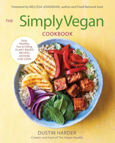 The Simply Vegan Cookbook: Easy, Healthy, Fun, and Filling Plant-Based Recipes Anyone Can Cook