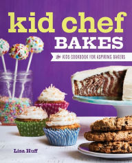 Title: Kid Chef Bakes: The Kids Cookbook for Aspiring Bakers, Author: Lisa Huff