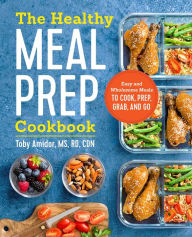 Title: The Healthy Meal Prep Cookbook: Easy and Wholesome Meals to Cook, Prep, Grab, and Go, Author: Toby Amidor MS